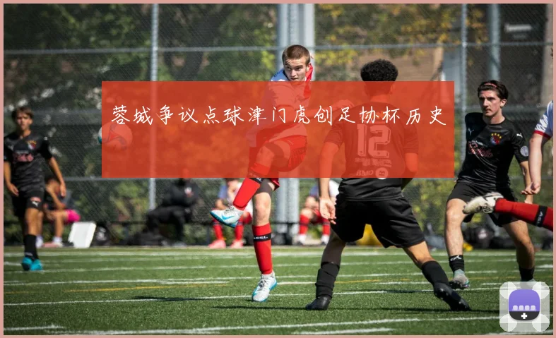 蓉城争议点球津门虎创足协杯历史