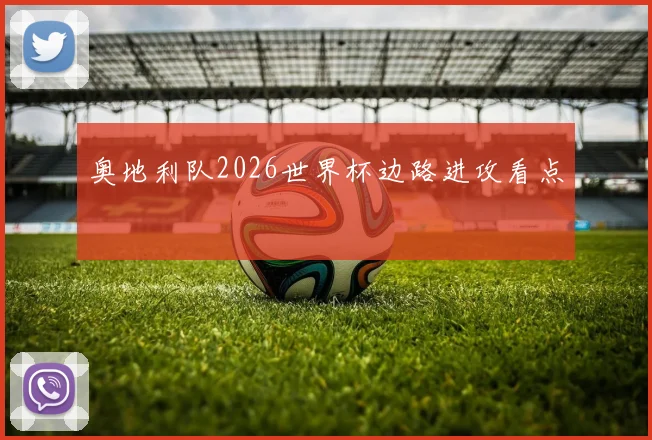 奥地利队2026世界杯边路进攻看点