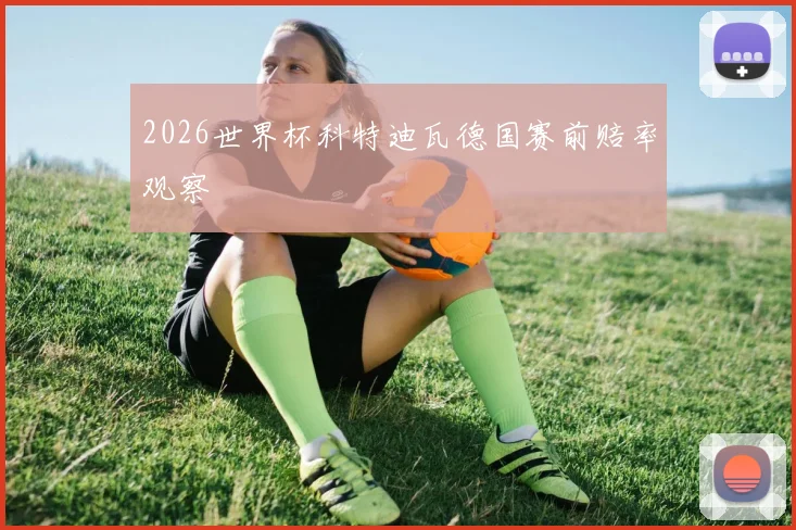 2026世界杯科特迪瓦德国赛前赔率观察