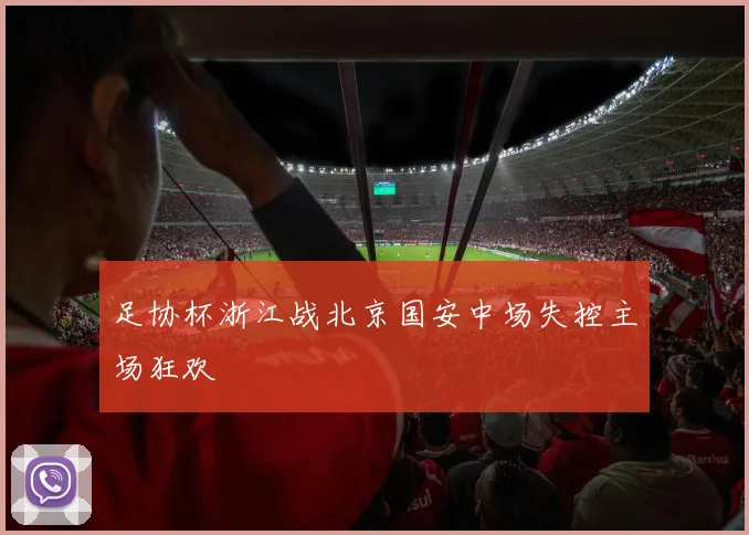 足协杯浙江战北京国安中场失控主场狂欢