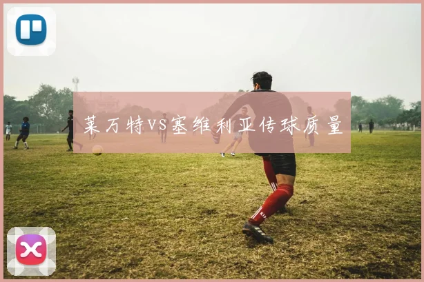 莱万特vs塞维利亚传球质量