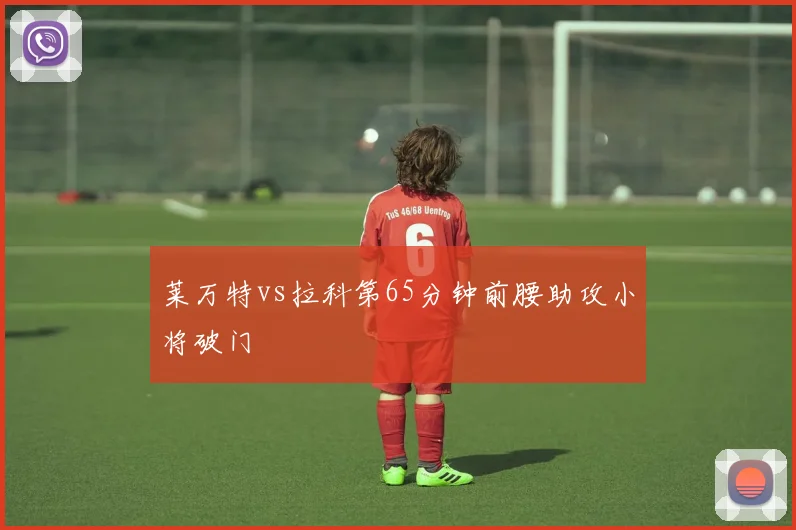 莱万特vs拉科第65分钟前腰助攻小将破门