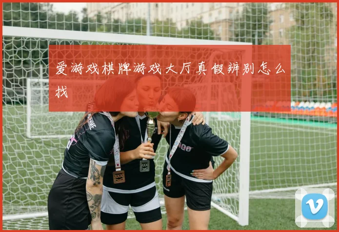 爱游戏棋牌游戏大厅真假辨别怎么找